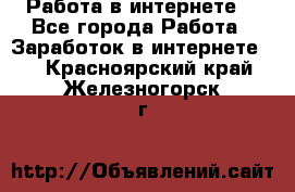 Работа в интернете  - Все города Работа » Заработок в интернете   . Красноярский край,Железногорск г.